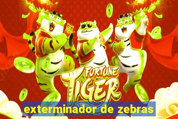 exterminador de zebras